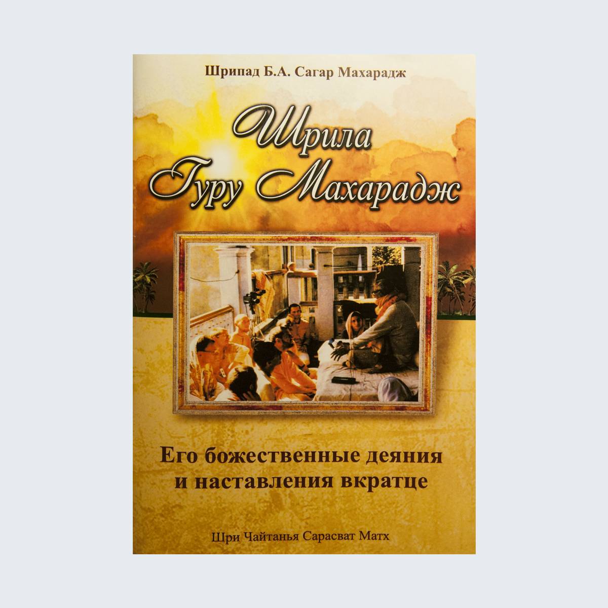 «Шрила Гуру Махарадж: его божественные деяния и наставления вкратце»